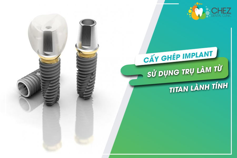 Trụ implant được làm từ titan lành tính