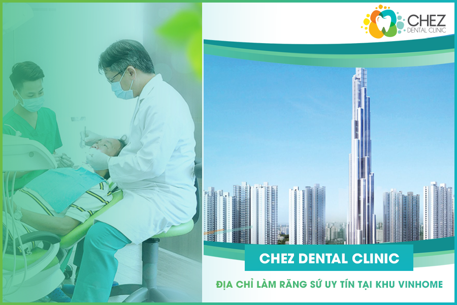 Chez Dental Clinic - Địa chỉ làm răng sứ uy tín tại khu Vinhome