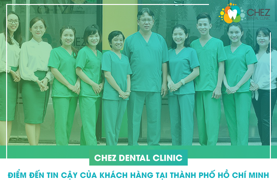 Chez Dental - điểm đến tin cậy của khách hàng tại TPHCM