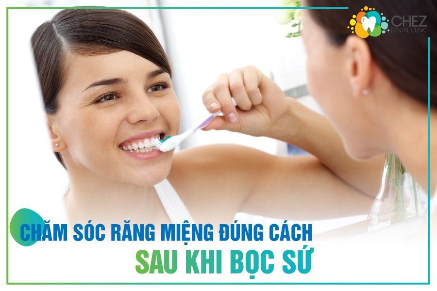 Chăm sóc răng miệng đúng cách khi bọc răng sứ