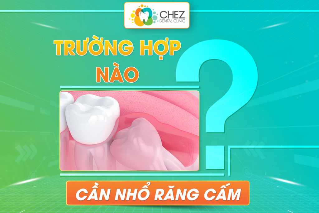 TRƯỜNG HỢP NÀO CẦN NHỔ RĂNG KHÔN?