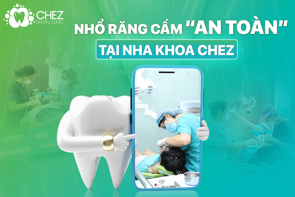 NHỔ RĂNG CẤM AN TOÀN TẠI NHA KHOA CHEZ