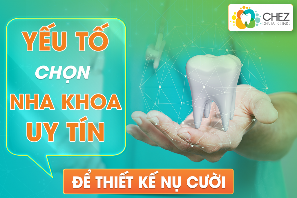 YẾU TỐ CHỌN NHA KHOA UY TÍN ĐỂ THIẾT KẾ NỤ CƯỜI